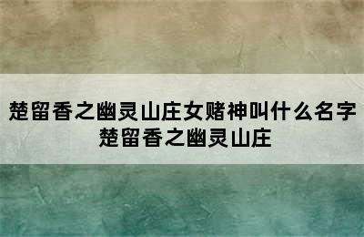 楚留香之幽灵山庄女赌神叫什么名字 楚留香之幽灵山庄